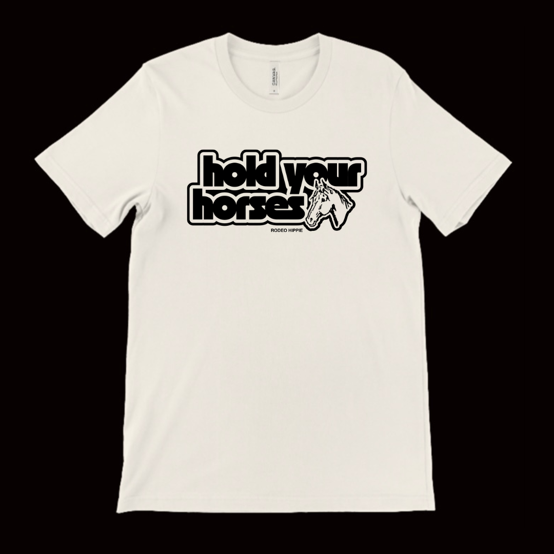 HOLD YOUR HORSES TEE