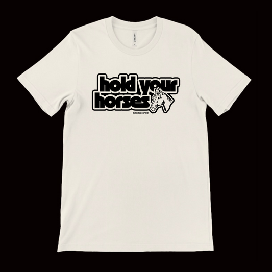 HOLD YOUR HORSES TEE