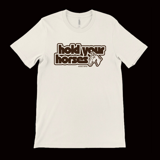 HOLD YOUR HORSES TEE